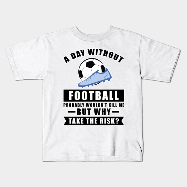 A day without Football / Soccer probably wouldn't kill me but why take the risk Kids T-Shirt by DesignWood-Sport